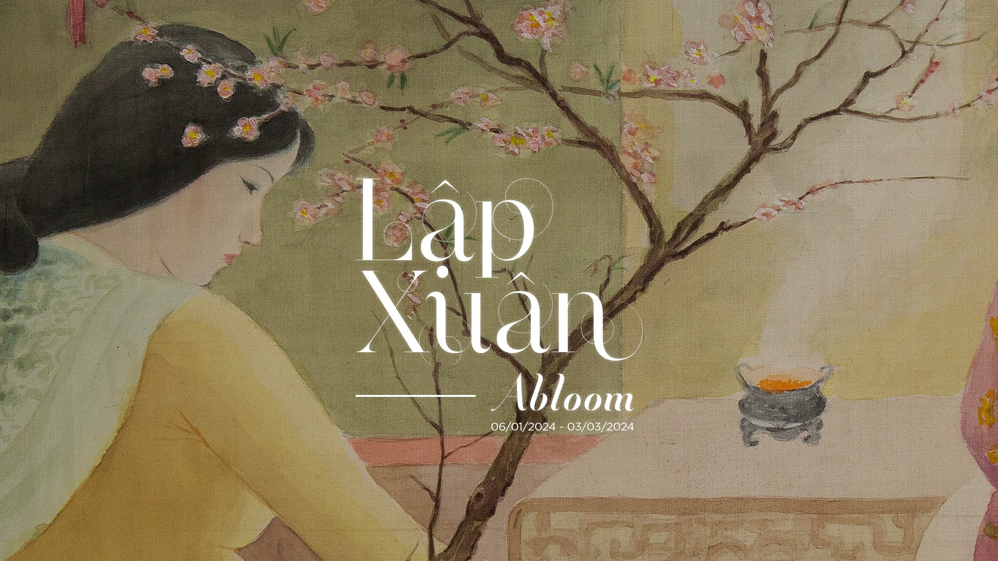 Triển Lãm “Lập Xuân" / “ABLOOM” Exhibition 2024 (Miễn Phí Tham Dự)